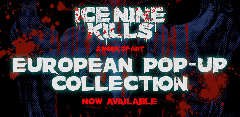 ICE NINE KILLS: EUROPEAN POP-UP COLLECTION